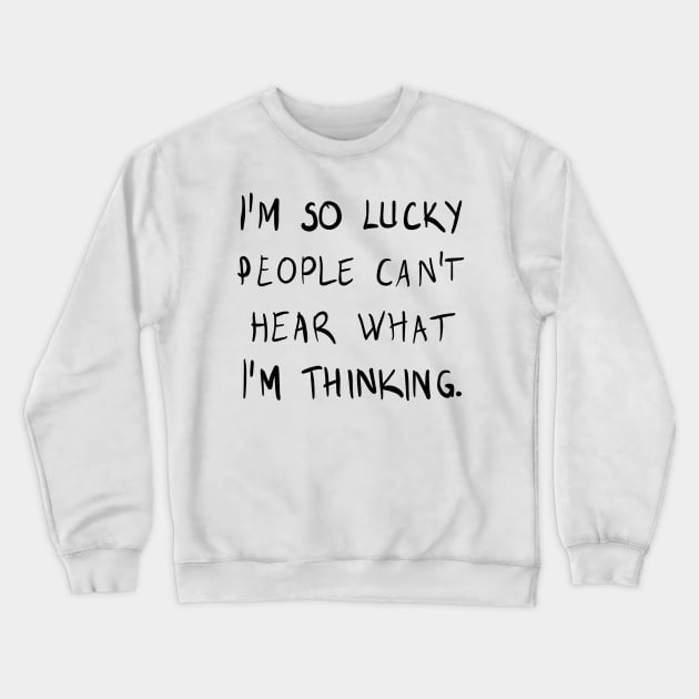 I am so lucky people can't hear what I am thinking Crewneck Sweatshirt by Chichid_Clothes